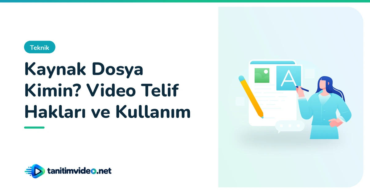 Kaynak Dosya Kimin? Video Telif Hakları ve Kullanım — Teknik | tanitimvideo.net