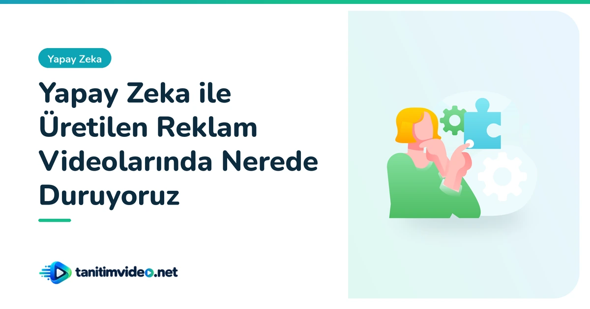 Yapay Zeka ile Üretilen Reklam Videolarında Nerede Duruyoruz | tanitimvideo.net